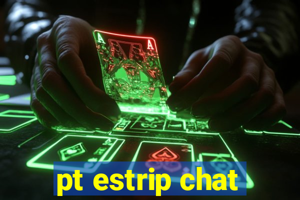 pt estrip chat